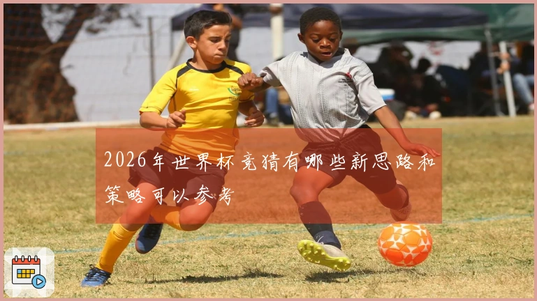 2026年世界杯竞猜有哪些新思路和策略可以参考