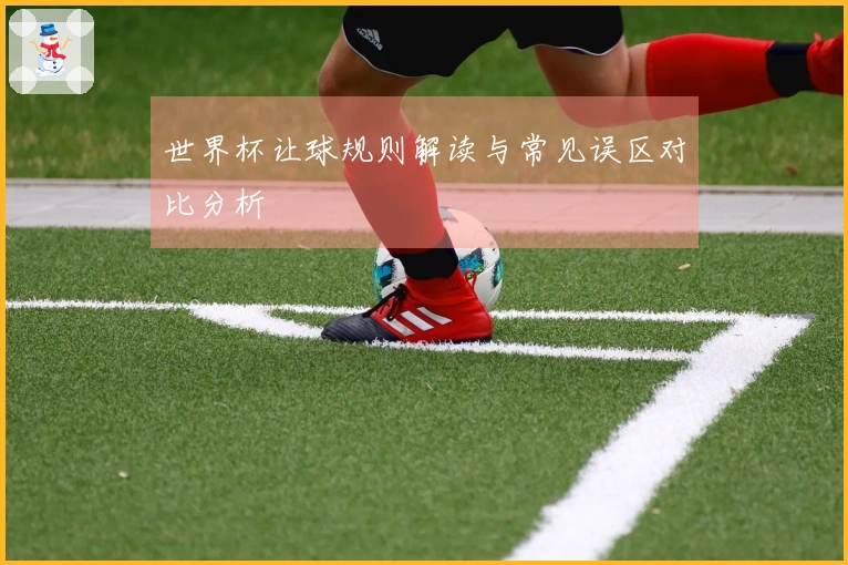 世界杯让球规则解读与常见误区对比分析